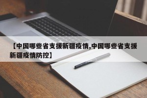 【中国哪些省支援新疆疫情,中国哪些省支援新疆疫情防控】