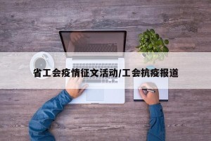 省工会疫情征文活动/工会抗疫报道