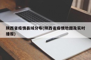 陕西省疫情县域分布(陕西省疫情地图及实时播报)