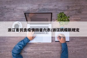 浙江省抗击疫情四省六市/浙江抗疫新规定
