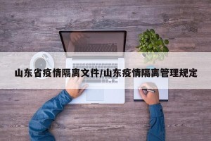 山东省疫情隔离文件/山东疫情隔离管理规定
