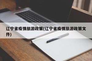 辽宁省疫情旅游政策(辽宁省疫情旅游政策文件)
