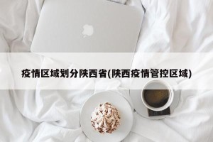疫情区域划分陕西省(陕西疫情管控区域)