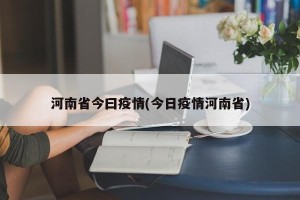 河南省今曰疫情(今日疫情河南省)