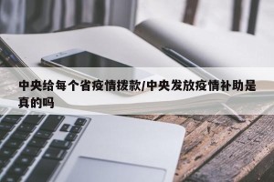 中央给每个省疫情拨款/中央发放疫情补助是真的吗