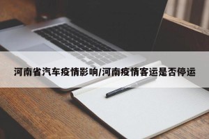 河南省汽车疫情影响/河南疫情客运是否停运