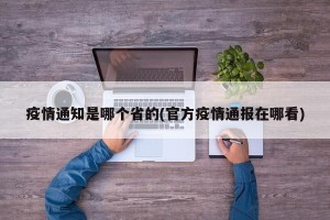 疫情通知是哪个省的(官方疫情通报在哪看)