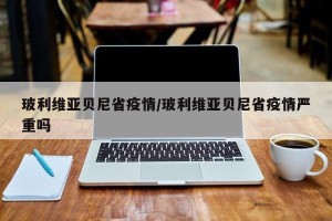 玻利维亚贝尼省疫情/玻利维亚贝尼省疫情严重吗