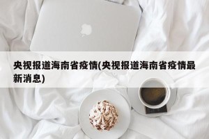 央视报道海南省疫情(央视报道海南省疫情最新消息)