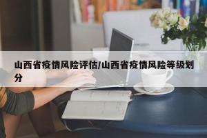 山西省疫情风险评估/山西省疫情风险等级划分