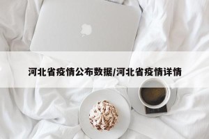 河北省疫情公布数据/河北省疫情详情