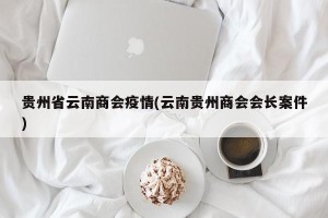贵州省云南商会疫情(云南贵州商会会长案件)