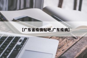 【广东省疫情贴吧,广东疫病】