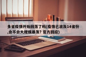 多省疫情开始回落了吗(疫情已波及14省份,会不会大规模暴发? 官方回应)
