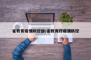 省教育疫情防控部/省教育厅疫情防控