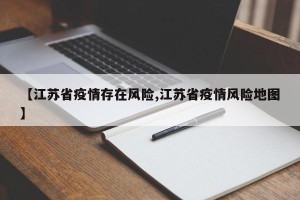 【江苏省疫情存在风险,江苏省疫情风险地图】