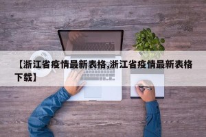 【浙江省疫情最新表格,浙江省疫情最新表格下载】