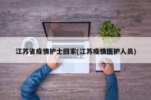 江苏省疫情护士回家(江苏疫情医护人员)