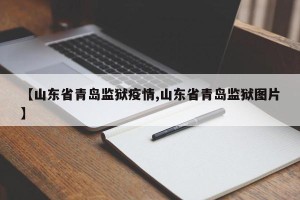【山东省青岛监狱疫情,山东省青岛监狱图片】